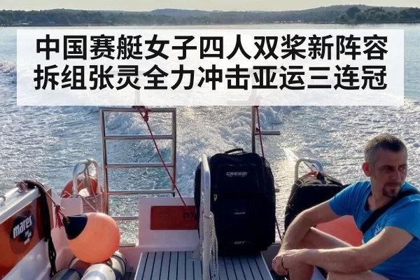 中国赛艇女子四人双桨新阵容拆组张灵全力冲击亚运三连冠