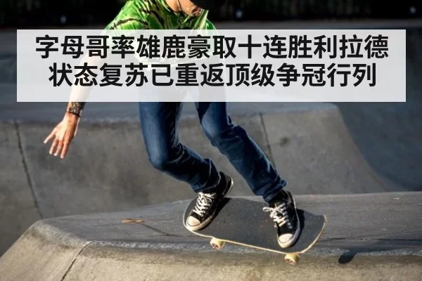 字母哥率雄鹿豪取十连胜利拉德状态复苏已重返顶级争冠行列