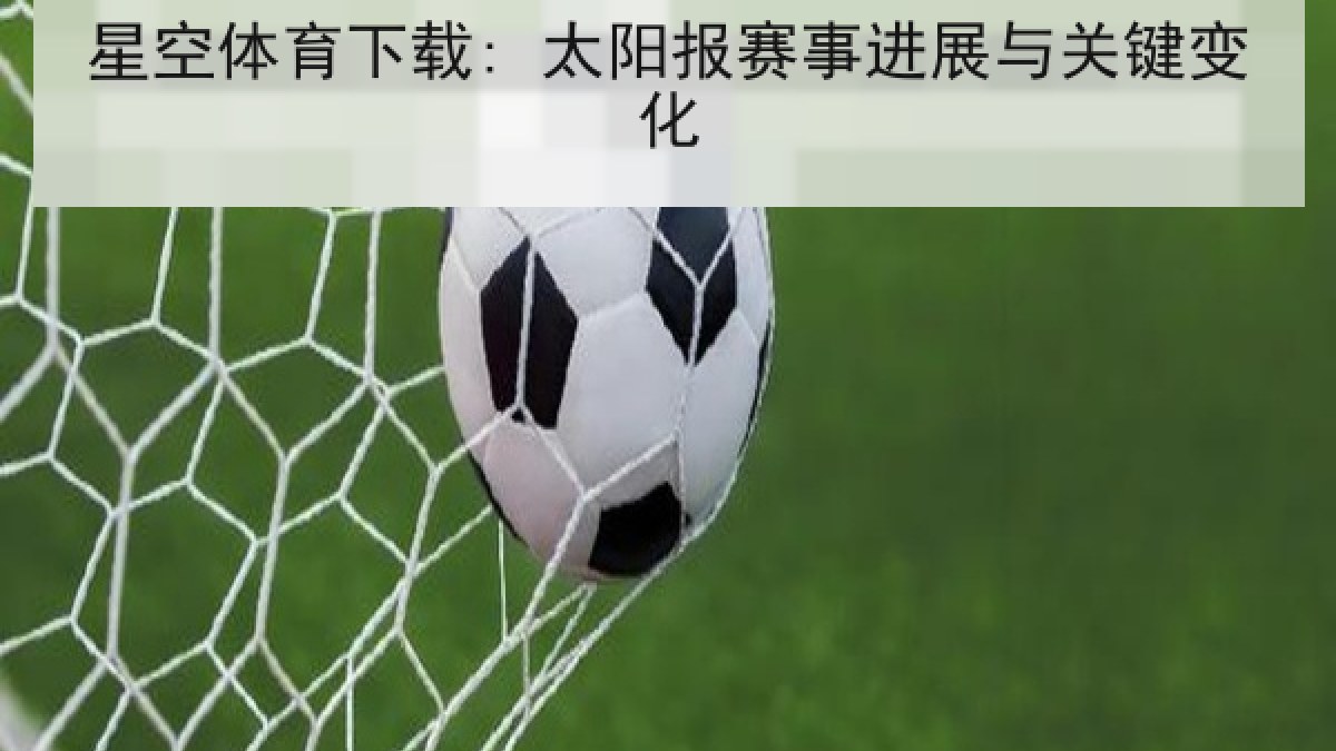 星空体育下载: 太阳报赛事进展与关键变化